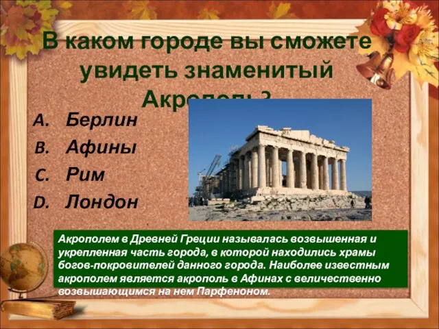 В каком городе вы сможете увидеть знаменитый Акрополь? Берлин Афины Рим Лондон