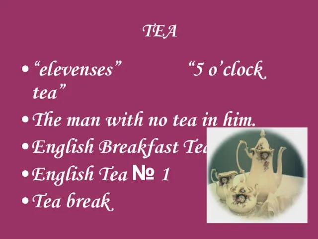 TEA “elevenses” “5 o’clock tea” The man with no tea in him.