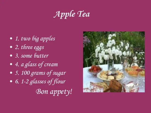 Apple Tea 1. two big apples 2. three eggs 3. some butter