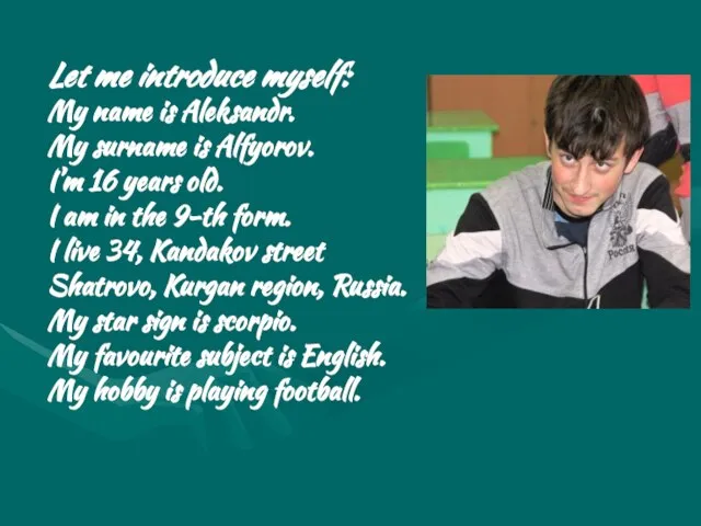 My name is Aleksandr. My surname is Alfyorov. I’m 16 years old.