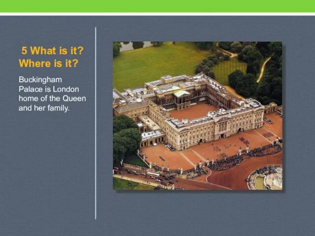 5 What is it? Where is it? Buckingham Palace is London home