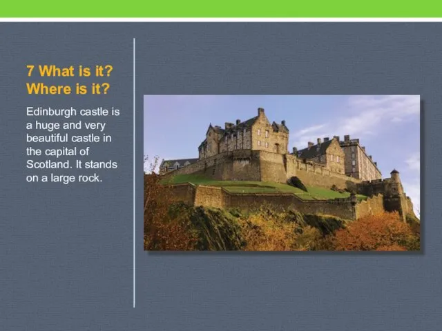 7 What is it? Where is it? Edinburgh castle is a huge