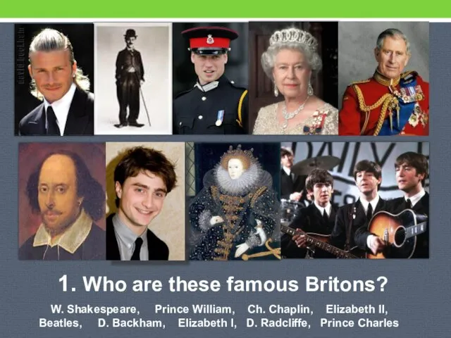 1. Who are these famous Britons? W. Shakespeare, Prince William, Ch. Chaplin,