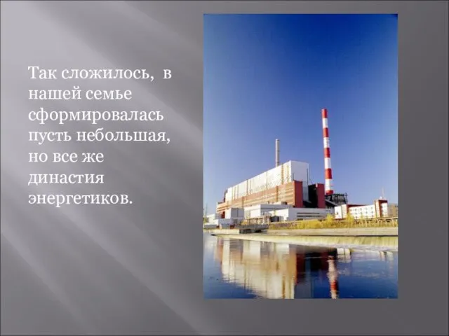 Так сложилось, в нашей семье сформировалась пусть небольшая, но все же династия энергетиков.