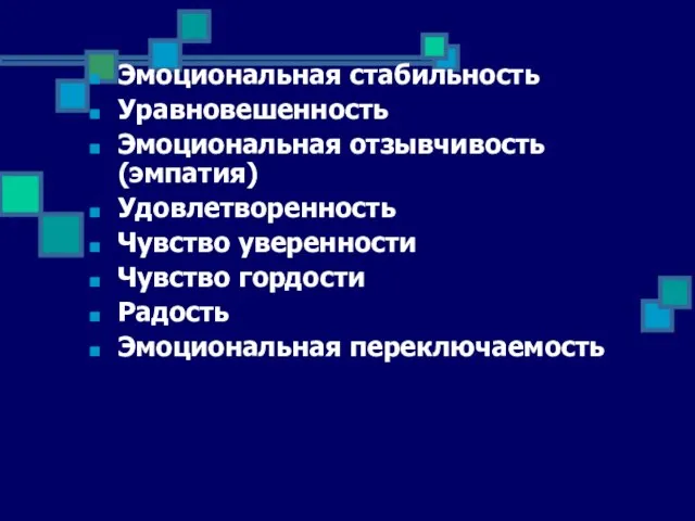 Эмоциональная стабильность Уравновешенность Эмоциональная отзывчивость (эмпатия) Удовлетворенность Чувство уверенности Чувство гордости Радость Эмоциональная переключаемость