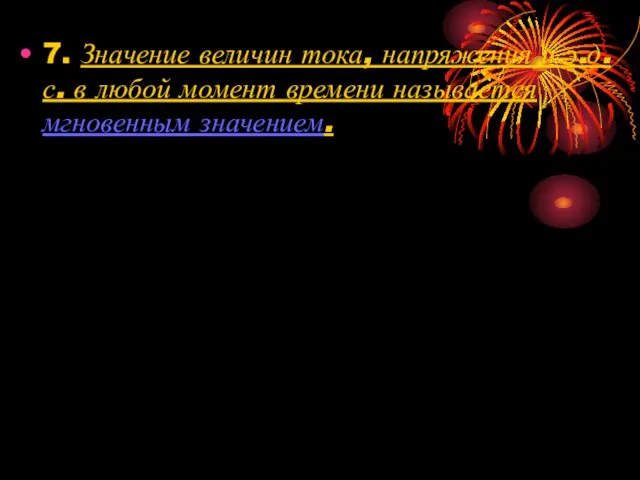 7. Значение величин тока, напряжения и э.д.с. в любой момент времени называется мгновенным значением.