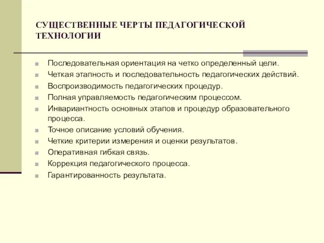 СУЩЕСТВЕННЫЕ ЧЕРТЫ ПЕДАГОГИЧЕСКОЙ ТЕХНОЛОГИИ Последовательная ориентация на четко определенный цели. Четкая этапность