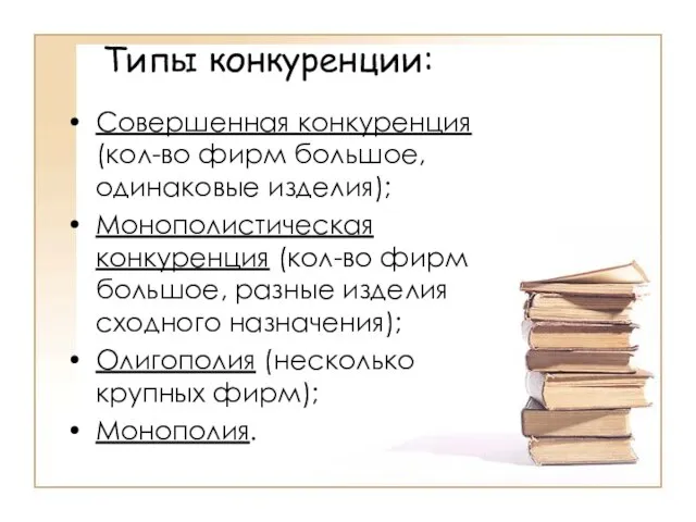 Типы конкуренции: Совершенная конкуренция (кол-во фирм большое, одинаковые изделия); Монополистическая конкуренция (кол-во