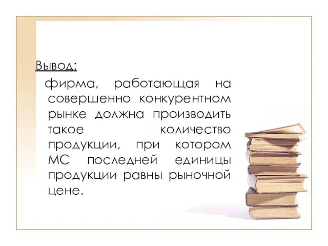 Вывод: фирма, работающая на совершенно конкурентном рынке должна производить такое количество продукции,