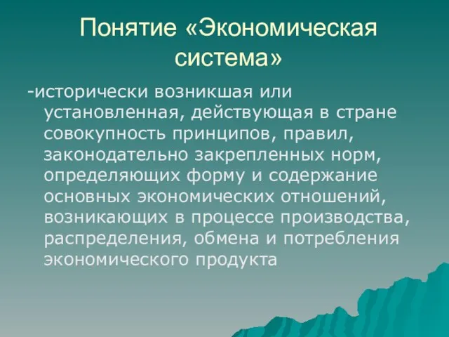 Понятие «Экономическая система» -исторически возникшая или установленная, действующая в стране совокупность принципов,