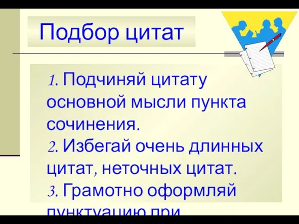 Подбор цитат 1. Подчиняй цитату основной мысли пункта сочинения. 2. Избегай очень