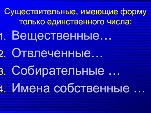 Существительные, имеющие форму только единственного числа: Вещественные… Отвлеченные… Собирательные … Имена собственные …