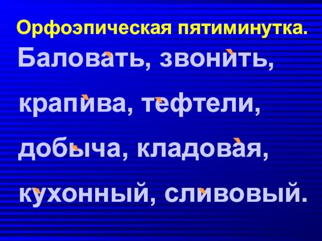 Орфоэпическая пятиминутка. Баловать, звонить, крапива, тефтели, добыча, кладовая, кухонный, сливовый. ` `