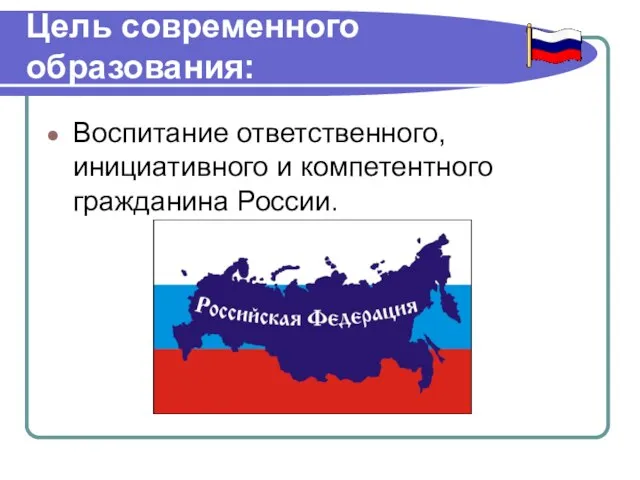 Цель современного образования: Воспитание ответственного, инициативного и компетентного гражданина России.