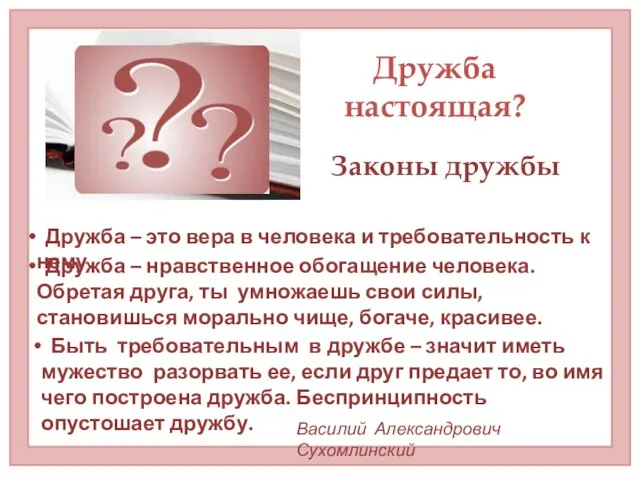 Законы дружбы Дружба – нравственное обогащение человека. Обретая друга, ты умножаешь свои