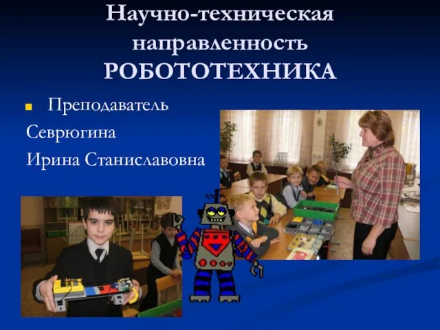 Научно-техническая направленность РОБОТОТЕХНИКА Преподаватель Севрюгина Ирина Станиславовна