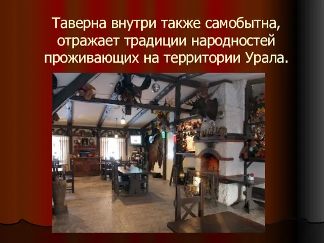 Таверна внутри также самобытна, отражает традиции народностей проживающих на территории Урала.