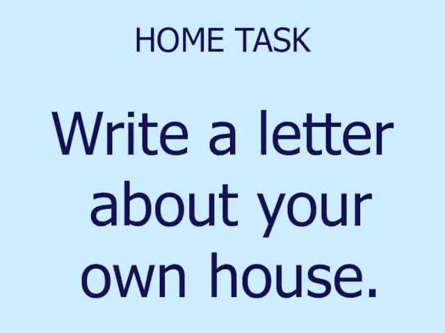 HOME TASK Write a letter about your own house.