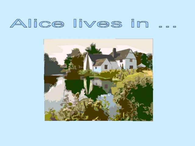 Alice lives in ...