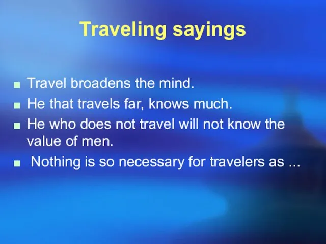 Traveling sayings Travel broadens the mind. He that travels far, knows much.