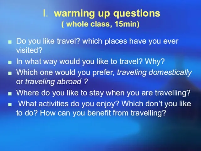 I. warming up questions ( whole class, 15min) Do you like travel?