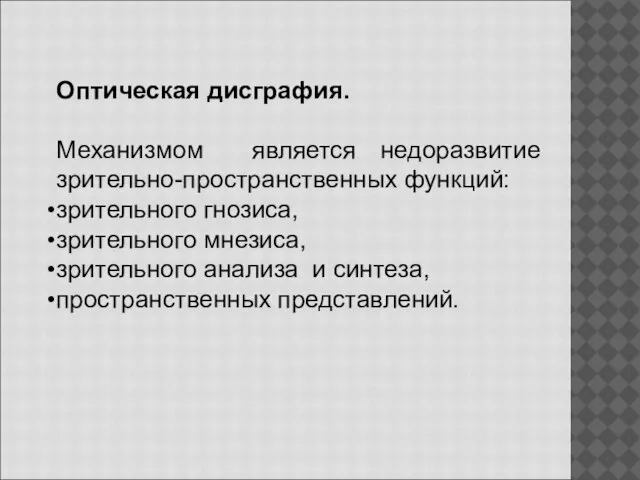 Оптическая дисграфия. Механизмом является недоразвитие зрительно-пространственных функций: зрительного гнозиса, зрительного мнезиса, зрительного