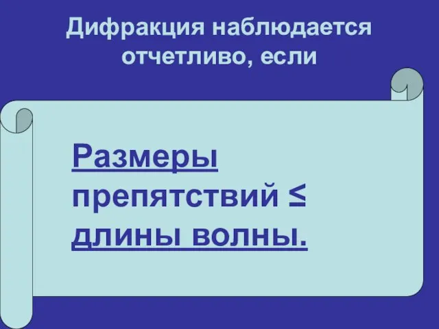 Дифракция наблюдается отчетливо, если Размеры препятствий ≤ длины волны.