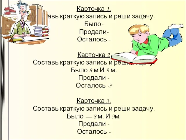 Карточка 1. Составь краткую запись и реши задачу. Было- Продали- Осталось -