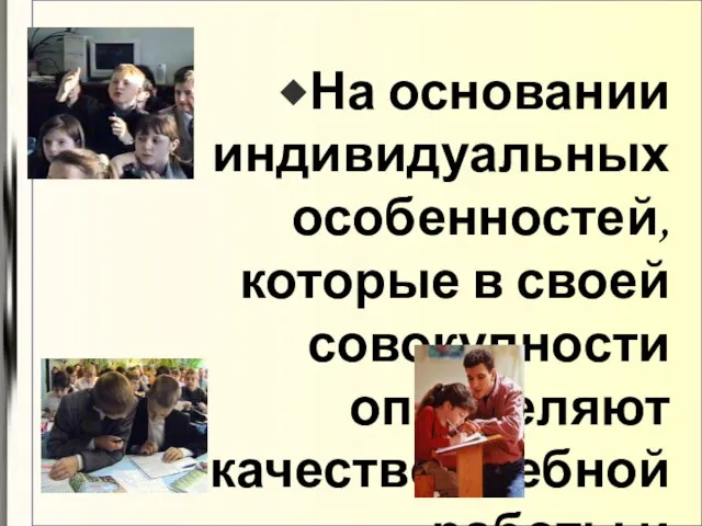 На основании индивидуальных особенностей, которые в своей совокупности определяют качество учебной работы