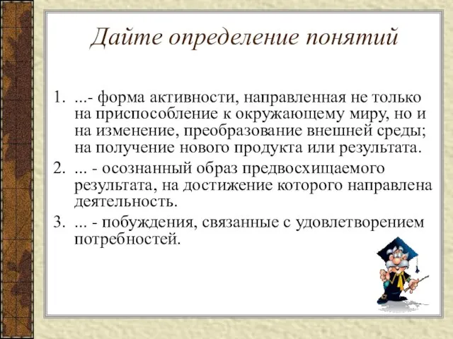 Дайте определение понятий ...- форма активности, направленная не только на приспособление к