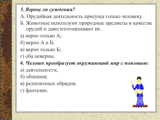 5. Верны ли суждения? А. Орудийная деятельность присуща только человеку. Б. Животные