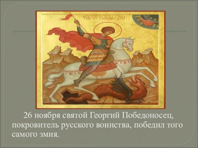 26 ноября святой Георгий Победоносец, покровитель русского воинства, победил того самого змия.