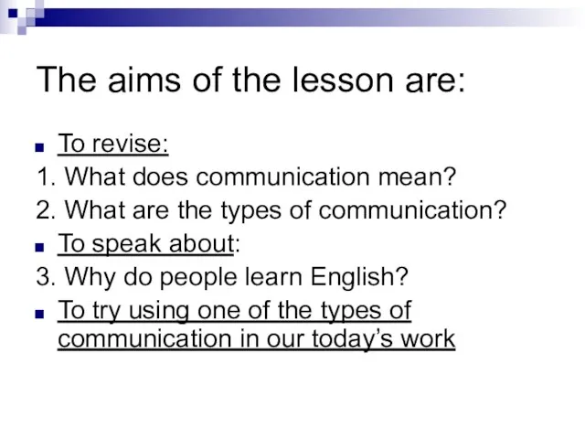 The aims of the lesson are: To revise: 1. What does communication
