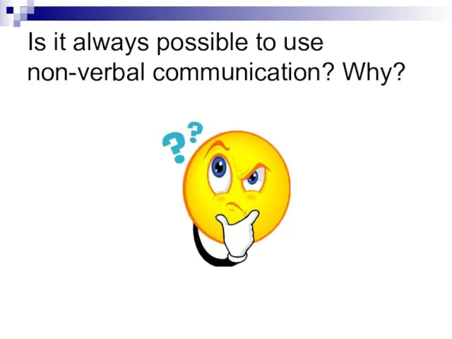 Is it always possible to use non-verbal communication? Why?