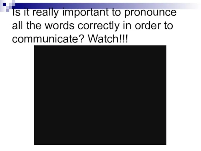 Is it really important to pronounce all the words correctly in order to communicate? Watch!!!