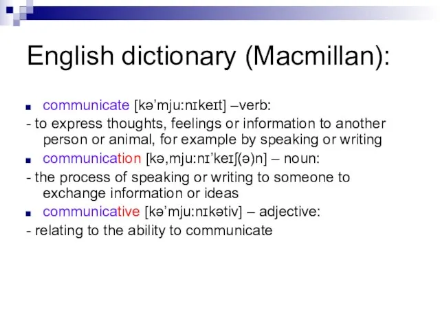 English dictionary (Macmillan): communicate [kə’mju:nɪkeɪt] –verb: - to express thoughts, feelings or