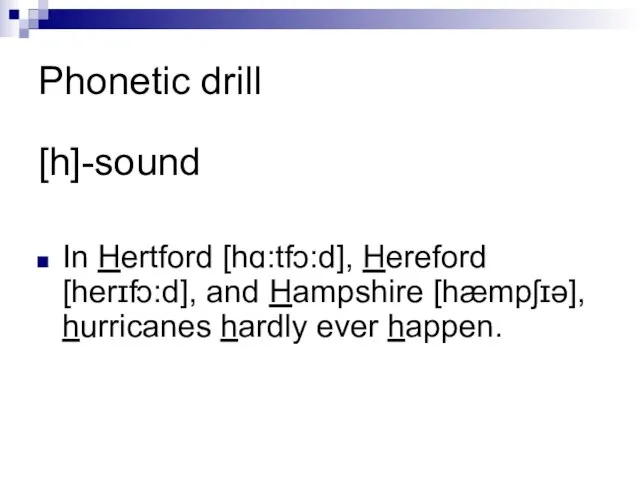 Phonetic drill [h]-sound In Hertford [hɑ:tfͻ:d], Hereford [herɪfͻ:d], and Hampshire [hæmpʃɪə], hurricanes hardly ever happen.