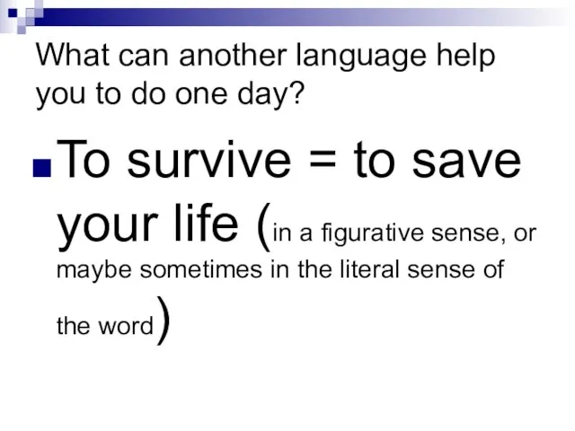 What can another language help you to do one day? To survive