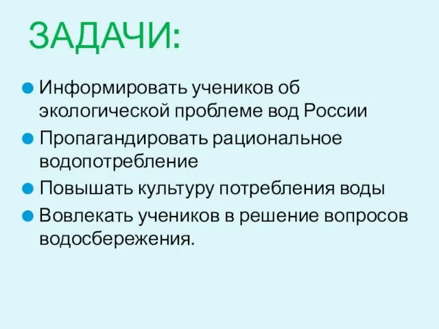 Информировать учеников об экологической проблеме вод России Пропагандировать рациональное водопотребление Повышать культуру