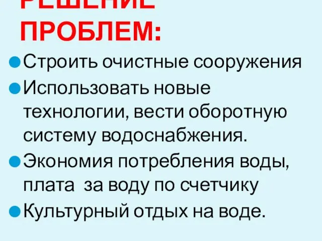 Строить очистные сооружения Использовать новые технологии, вести оборотную систему водоснабжения. Экономия потребления