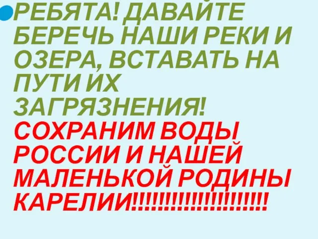 РЕБЯТА! ДАВАЙТЕ БЕРЕЧЬ НАШИ РЕКИ И ОЗЕРА, ВСТАВАТЬ НА ПУТИ ИХ ЗАГРЯЗНЕНИЯ!