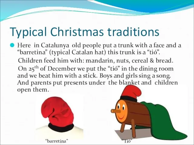 Typical Christmas traditions Here in Catalunya old people put a trunk with