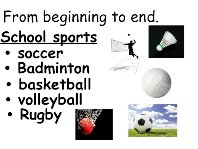 From beginning to end. soccer Badminton basketball volleyball Rugby School sports