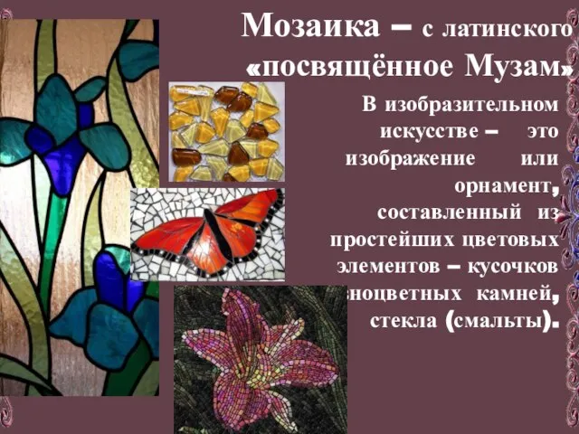 Мозаика – с латинского «посвящённое Музам» В изобразительном искусстве – это изображение