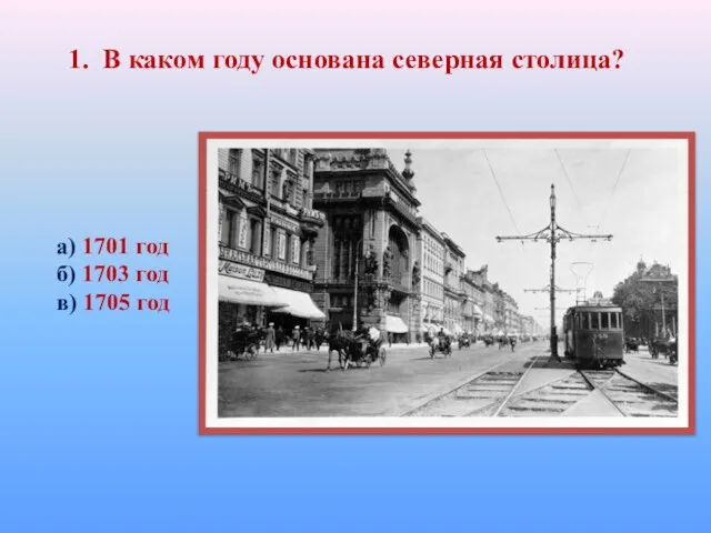 1. В каком году основана северная столица? а) 1701 год б) 1703 год в) 1705 год