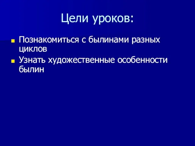 Цели уроков: Познакомиться с былинами разных циклов Узнать художественные особенности былин