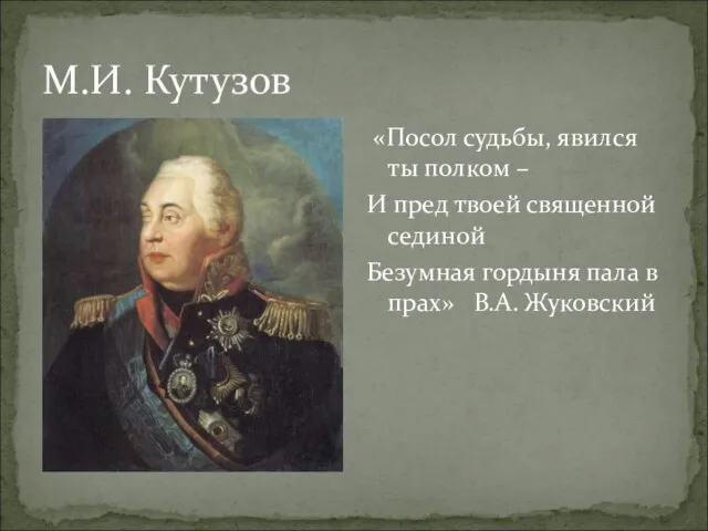 М.И. Кутузов «Посол судьбы, явился ты полком – И пред твоей священной