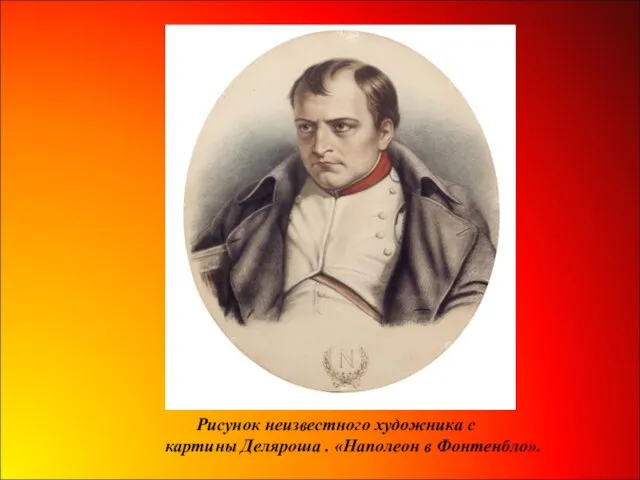 Рисунок неизвестного художника с картины Деляроша . «Наполеон в Фонтенбло».