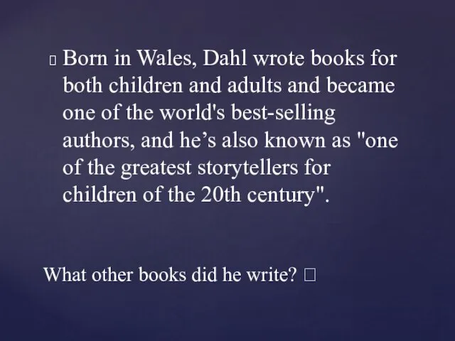 Born in Wales, Dahl wrote books for both children and adults and