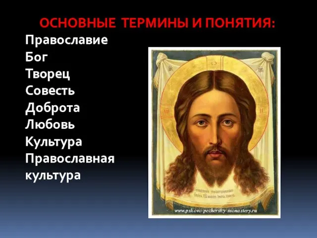 ОСНОВНЫЕ ТЕРМИНЫ И ПОНЯТИЯ: Православие Бог Творец Совесть Доброта Любовь Культура Православная культура